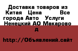 Доставка товаров из Китая › Цена ­ 100 - Все города Авто » Услуги   . Ненецкий АО,Макарово д.